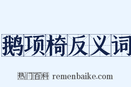鹅项椅反义词是什么意思的图片